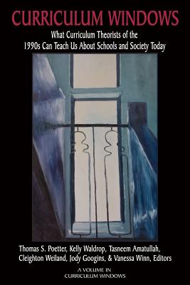 Curriculum Windows: What Curriculum Theorists of the 1990s Can Teach Us About Schools And Society Today - Poetter, Thomas S. (Editor), and Waldrop, Kelly (Editor), and Amatullah, Tasneem (Editor)