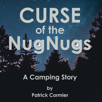 CURSE of the NugNugs: A Camping Story - Cormier, Patrick