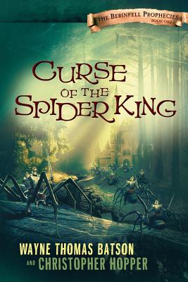 Curse of the Spider King: The Berinfell Prophecies Series - Book One - Batson, Wayne Thomas, and Hopper, Christopher