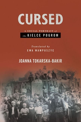 Cursed: A Social Portrait of the Kielce Pogrom - Tokarska-Bakir, Joanna, and Wampuszyc, Ewa (Translated by)