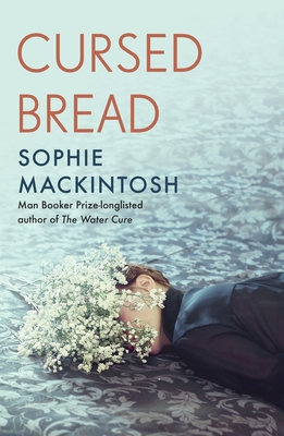 Cursed Bread: Longlisted for the Women's Prize - Mackintosh, Sophie