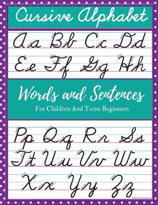 Cursive Alphabet Words and Sentences For Children and Teens Beginners: Cursive For Children and Teens Beginners workbook. Cursive letter tracing book. Cursive writing practice book to learn writing in cursive. - Stewart, Mike