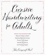 Cursive Handwriting for Adults: Easy-To-Follow Lessons, Step-By-Step Instructions, Proven Techniques, Sample Sentences and Practice Pages to Improve Your Handwriting