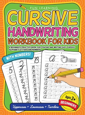 Cursive Handwriting Workbook For Kids Beginners: A Beginner's Practice Book For Tracing And Writing Easy Cursive Alphabet Letters And Numbers - Learning, Fun