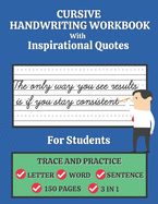 Cursive Handwriting Workbook For Students with Inspirational Quotes: Trace and Practice Letter, Word and Sentence 3 in 1 Cursive Handwriting Practice Handbook for Boys and Girls 150 Pages. Best Holiday Gift.