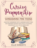 Cursive Penmanship Workbook for Teens: Practice Workbook with a Modern Script Font and Inspiring Quotes that Build a Nuanced Personality in a Young Teenager