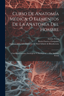 Curso De Anatoma Mdica,  Elementos De La Anatoma Del Hombre: Con Observaciones Fisiolgicas Y Patolgicas ... /por Antonio Portal