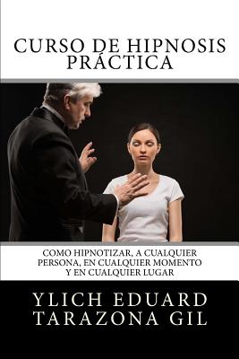 Curso de HIPNOSIS Prctica: Como HIPNOTIZAR, a Cualquier Persona, en Cualquier Momento y en Cualquier Lugar - Murillo Velazco, Mariam Charytin (Contributions by), and Tarazona Gil, Ylich Eduard