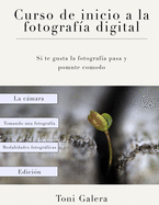 Curso de inicio a la fotografia: Si quieres empezar en fotograf?a con buen pie, este es tu libro.