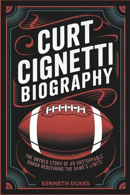 Curt Cignetti Biography: The Untold Story of an Unstoppable Coach Redefining the Game's Limits - Dukes, Kenneth