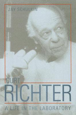 Curt Richter: A Life in the Laboratory - Schulkin, Jay, and Rozin, Paul (Foreword by)