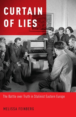 Curtain of Lies: The Battle over Truth in Stalinist Eastern Europe - Feinberg, Melissa