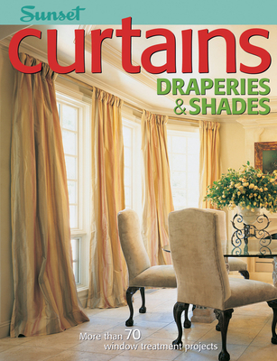 Curtains, Draperies & Shades: More Than 70 Window Treatment Projects - The Editors of Sunset