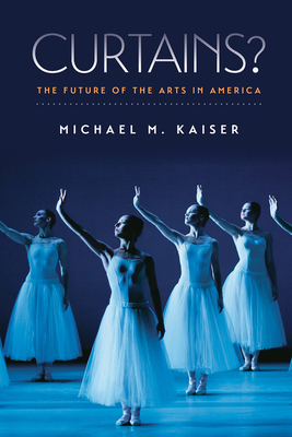 Curtains?: The Future of the Arts in America - Kaiser, Michael M