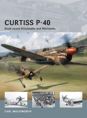 Curtiss P-40: Snub-Nosed Kittyhawks and Warhawks - Molesworth, Carl