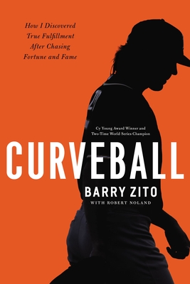 Curveball: How I Discovered True Fulfillment After Chasing Fortune and Fame - Zito, Barry, and Noland, Robert