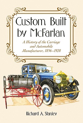 Custom Built by McFarlan: A History of the Carriage and Automobile Manufacturer, 1856-1928 - Stanley, Richard A