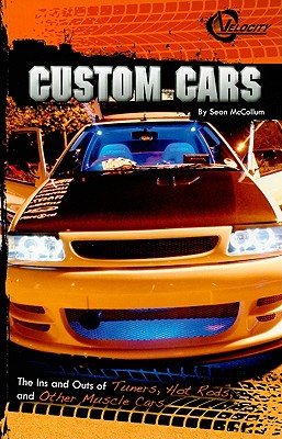 Custom Cars: The Ins and Outs of Tuners, Hot Rods, and Other Muscle Cars - McCollum, Sean