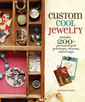 Custom Cool Jewelry: Create 2+ Personalized Pendants, Charms, and Clasps - Barta, Melinda
