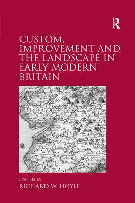 Custom, Improvement and the Landscape in Early Modern Britain - Hoyle, Richard W (Editor)