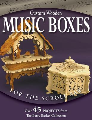 Custom Wooden Music Boxes for the Scroll Saw: Over 45 Projects from the Berry Basket Collection - Longabaugh