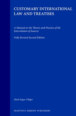 Customary International Law and Treaties: A Manual on the Theory and Practice of the Interrelation of Sources; Fully Revised Second Edition - Villiger, Mark E