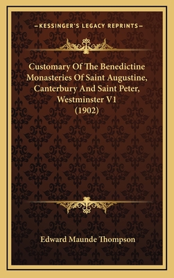 Customary of the Benedictine Monasteries of Saint Augustine, Canterbury and Saint Peter, Westminster V1 (1902) - Thompson, Edward Maunde, Sir