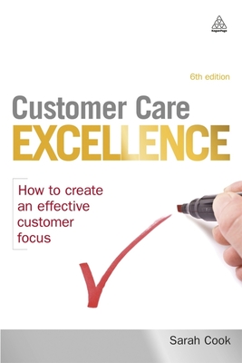 Customer Care Excellence: How to Create an Effective Customer Focus - Cook, Sarah