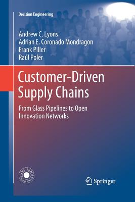 Customer-Driven Supply Chains: From Glass Pipelines to Open Innovation Networks - Lyons, Andrew C, and Coronado Mondragon, Adrian E, and Piller, Frank