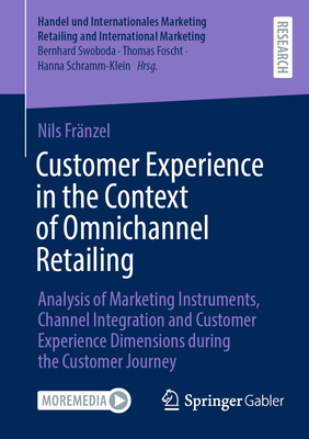 Customer Experience in the Context of Omnichannel Retailing: Analysis of Marketing Instruments, Channel Integration and Customer Experience Dimensions during the Customer Journey - Frnzel, Nils