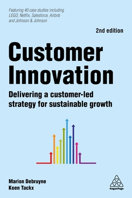 Customer Innovation: Delivering a Customer-Led Strategy for Sustainable Growth - Debruyne, Marion, and Tackx, Koen