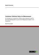 Customer Lifetime Value im Messewesen: Ein Ansatz zur Customer Lifetime Value Berechnung fr die Geschftsbeziehung zwischen Messeveranstalter und Aussteller