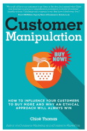 Customer Manipulation: How to Influence Your Customers to Buy More and Why an Ethical Approach Will Always Win