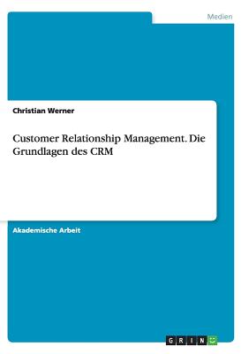 Customer Relationship Management. Die Grundlagen Des Crm - Werner, Christian