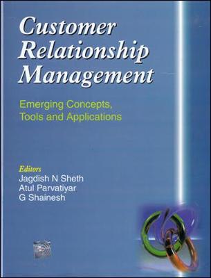 CUSTOMER RELATIONSHIP MANAGEMENT:Emerging Concepts, Tools and Applications - Sheth, Jagdish N, and Atul, Parvatiyar, and Shainesh, G