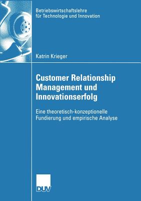 Customer Relationship Management Und Innovationserfolg: Eine Theoretisch-Konzeptionelle Fundierung Und Empirische Analyse - Krieger, Katrin, and Ernst, Prof Dr Holger (Foreword by)