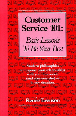 Customer Service 101: Basic Lessons to Be Your Best - Evenson, Renee