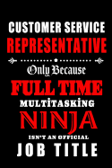 Customer Service Representative-Only Because Full Time Multitasking Ninja Isn't An Official Job Title: Blank Lined Journal/Notebook as Cute, Funny, Appreciation day, birthday, Thanksgiving, Christmas Gift for Office Coworkers, colleagues, friends...