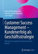 Customer Success Management - Kundenerfolg ALS Gesch?ftsstrategie: Wie Business-Kunden Ihre Ziele Erreichen Knnen