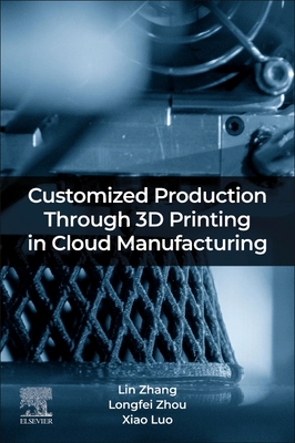 Customized Production Through 3D Printing in Cloud Manufacturing - Zhang, Lin, and Zhou, Longfei, and Xiao, Luo