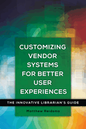 Customizing Vendor Systems for Better User Experiences: The Innovative Librarian's Guide