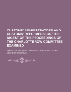 Customs' Administrators and Customs' Reformers; Or, the Digest of the Proceedings of the Charlotte Row Committee, Examined