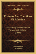 Customs And Traditions Of Palestine: Illustrating The Manners Of The Ancient Hebrews (1864)