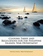 Customs Tariff and Regulations for the Philippine Islands: War Department