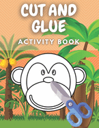 Cut And Glue Activity Book: Scissors Skills Workbook With Cute Animals For Kids