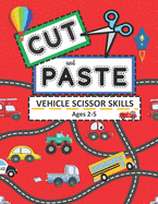 Cut and Paste Vehicle Scissor Skills Ages 2-5: Things That Go Cutting Practice Activity Book for Toddlers