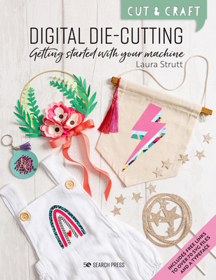 Cut & Craft: Digital Die-Cutting: Getting Started with Your Machine - Strutt, Laura