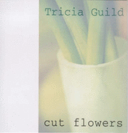 Cut Flowers - Guild, Tricia, and Thompson, Elspeth, and Merrell, James (Photographer)