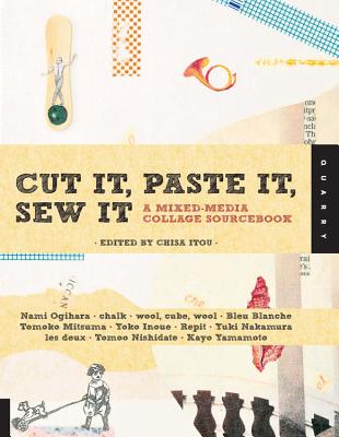 Cut It, Paste It, Sew It: A Mixed-Media Collage Sourcebook - Itou, Chisa (Editor)