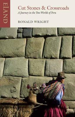Cut Stones and Crossroads: A Journey in the Two Worlds of Peru - Wright, Ronald, and Manguel, Alberto